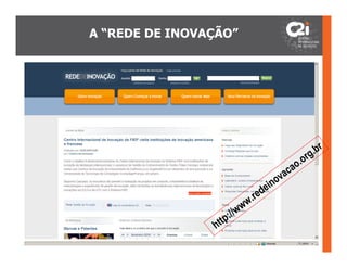 A “REDE DE INOVAÇÃO”




                                                                 rg .b r
                                                          o. o
                                                    a   ca
                                               in ov
                                           e
                                  . re d
                             ww
                        ://w
                h ttp
 