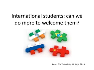 International students: can we
do more to welcome them?

From The Guardian, 11 Sept. 2013

 