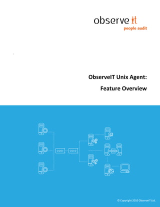 `




    ObserveIT Unix Agent:
        Feature Overview




              © Copyright 2010 ObserveIT Ltd.
 