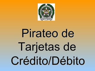 Pirateo de Tarjetas de Crédito/Débito 