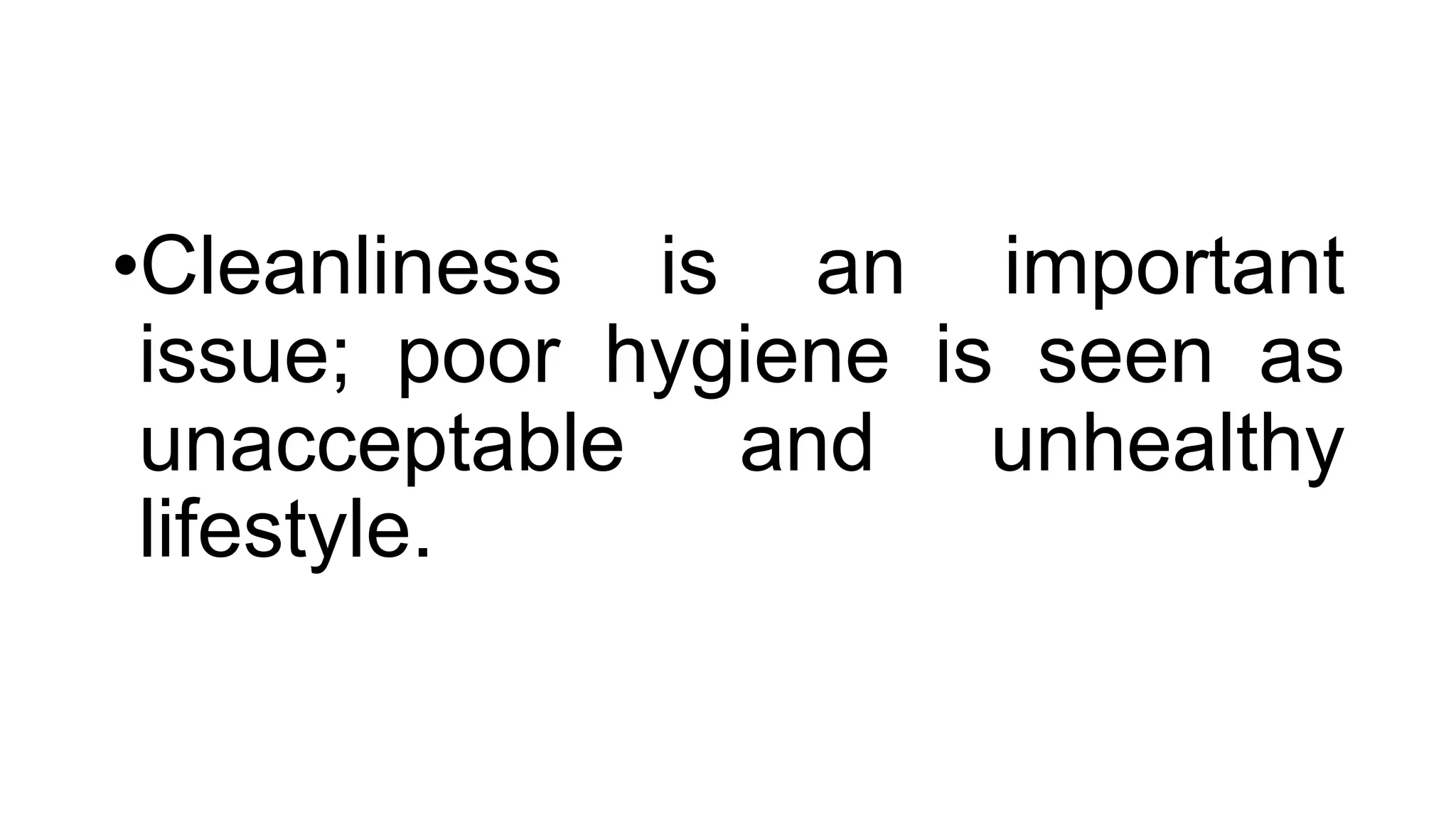 •Cleanliness is an important
issue; poor hygiene is seen as
unacceptable and unhealthy
lifestyle.
 