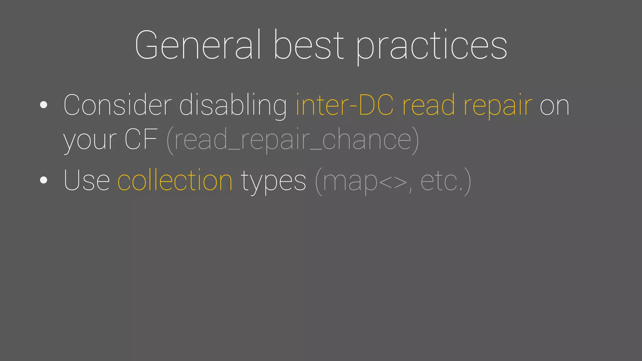 General best practices
• Consider disabling inter-DC read repair on
your CF (read_repair_chance)
• Use collection types (map<>, etc.)
 