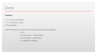 Click to edit Master text styles
Demo
private String productName;
private String productType;
String availability;
public Product(String productName, String productType,String availability) {
super();
this.productName = productName;
this.productType = productType;
this.availability=availability;
}
Continue…
 