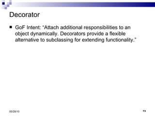 Decorator GoF Intent: “Attach additional responsibilities to an object dynamically. Decorators provide a flexible alternative to subclassing for extending functionality.” 05/28/10 