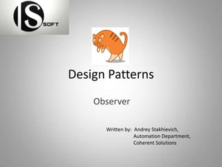 Design Patterns
Observer
Written by: Andrey Stakhievich,
Automation Department,
Coherent Solutions

 