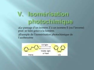 Le  passage d’un isomère Z à un isomère E (ou l’inverse)
peut se faire grâce à la lumière.
Exemple de l’isomérisation photochimique de
l’azobenzène
 