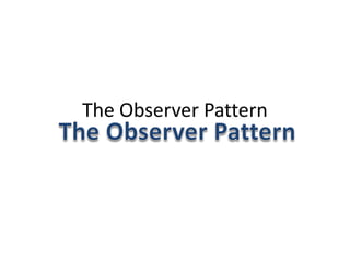 The Observer Pattern
 
