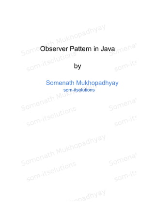 Observer Pattern in Java
by
Somenath Mukhopadhyay
som-itsolutions
 