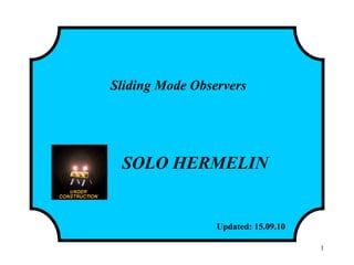 Sliding Mode Observers
SOLO HERMELIN
Updated: 15.09.10
1
 
