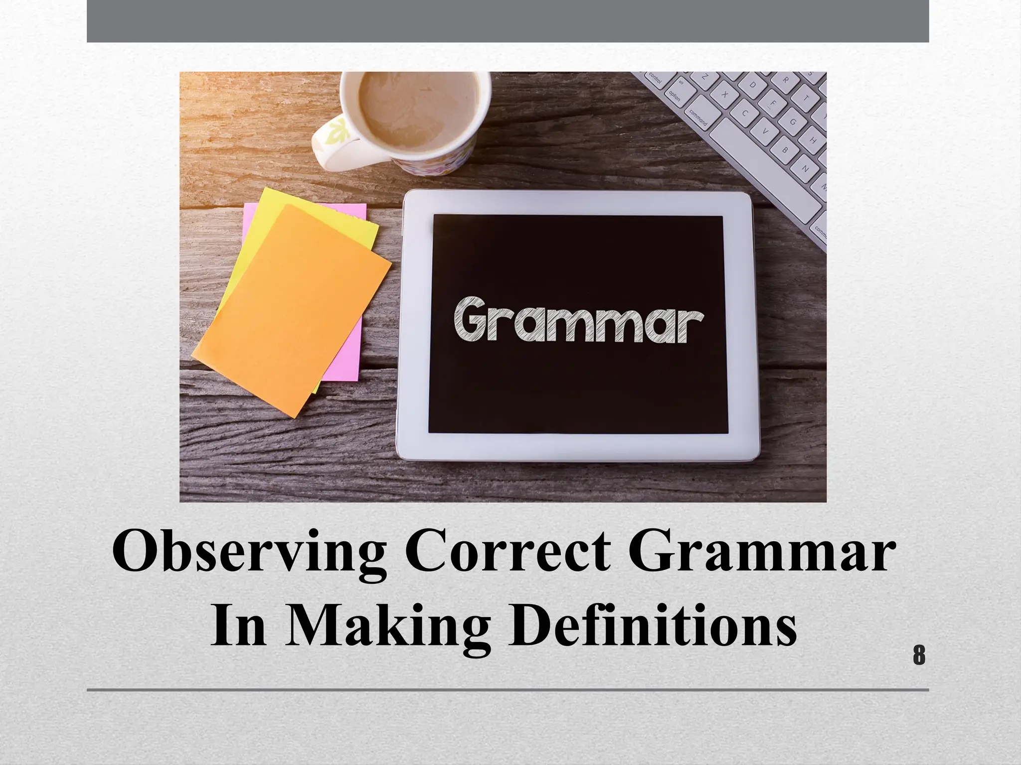 8
Observing Correct Grammar
In Making Definitions
 