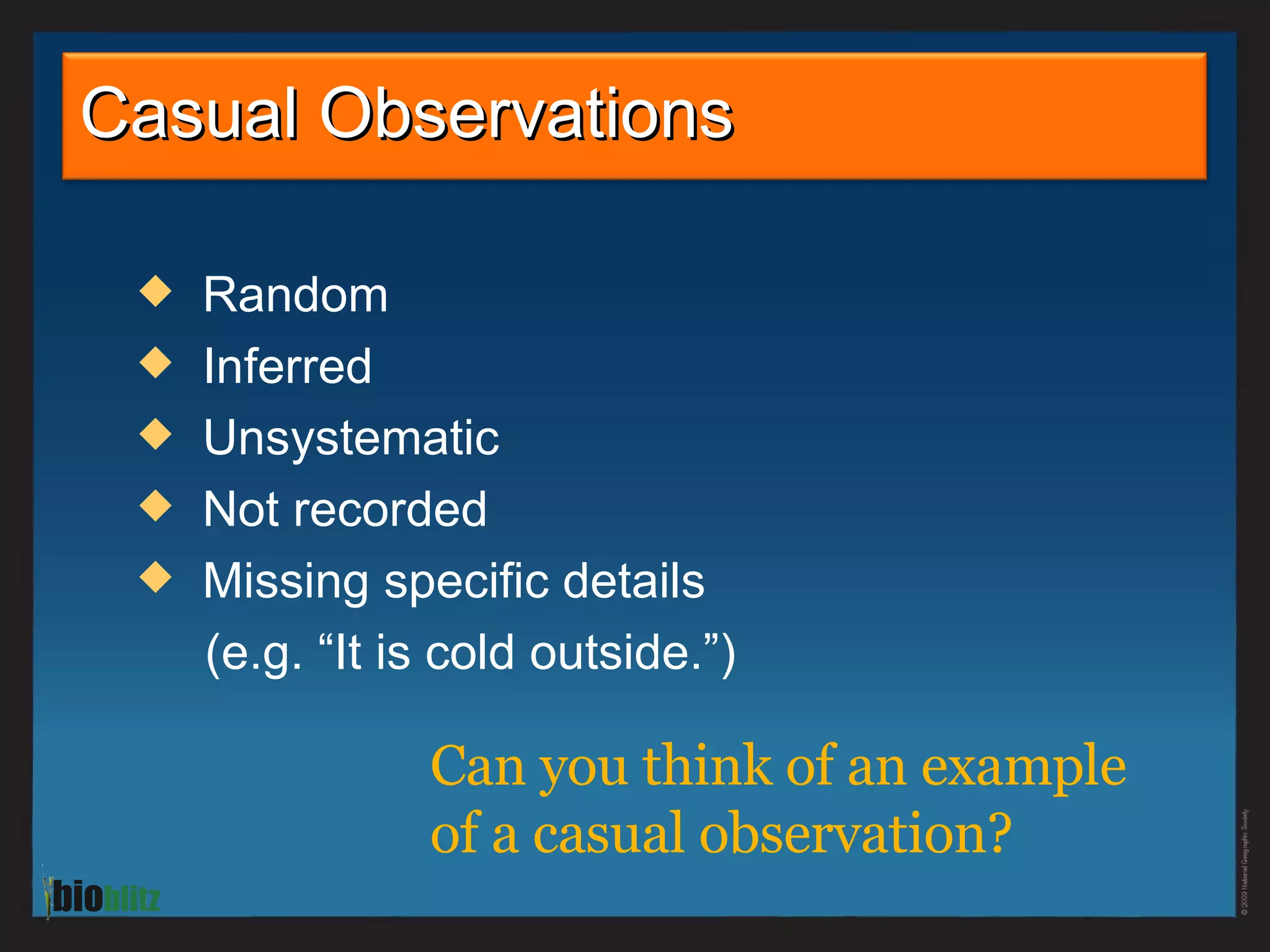 Random Inferred Unsystematic Not recorded Missing specific details (e.g. “It is cold outside.”) Casual Observations Can you think of an example  of a casual observation?  