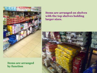 Items are arranged on shelves
                     with the top shelves holding
                     larger sizes.




Items are arranged
by function
 