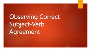 Observing Correct
Subject-Verb
Agreement
 