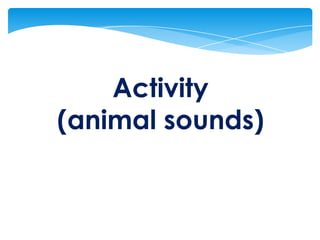 Activity
(animal sounds)
 