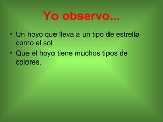 Yo observo... Un hoyo que lleva a un tipo de estrella como el sol  Que el hoyo tiene muchos tipos de colores. 