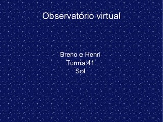 Observatório virtual
Breno e Henri
Turma:41
Sol
 