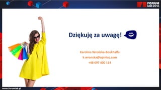 Jak wybrać 45 najlepszych
prezentacji na FORUM?
Jak wybrać 45 najlepszych
prezentacji na FORUM?
Dziękuję za uwagę!
Karolina Wrońska-Boukhalfa
k.wronska@opiniac.com
+48 697 400 114
 
