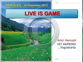 OBSESI #25 : 18 Desember 2013

LIVE IS GAME

Amir Hamzah
IST AKPRIND
, Yogyakarta

 