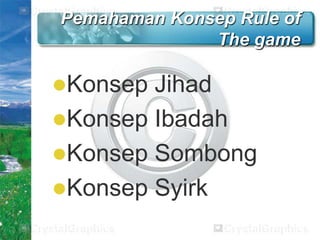 Pemahaman Konsep Rule of
The game

Konsep

Jihad
Konsep Ibadah
Konsep Sombong
Konsep Syirk

 