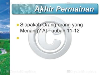 Akhir Permainan
 Siapakah

Orang-orang yang
Menang? At Taubah 11-12



 
