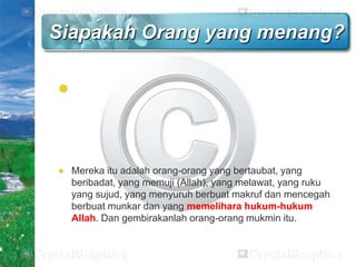 Siapakah Orang yang menang?




Mereka itu adalah orang-orang yang bertaubat, yang
beribadat, yang memuji (Allah), yang melawat, yang ruku
yang sujud, yang menyuruh berbuat makruf dan mencegah
berbuat munkar dan yang memelihara hukum-hukum
Allah. Dan gembirakanlah orang-orang mukmin itu.

 