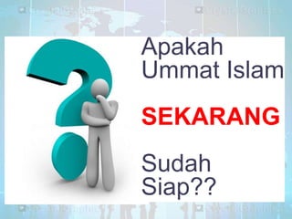 Apakah
Ummat Islam

SEKARANG
Sudah
Siap??

 
