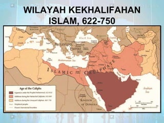 WILAYAH KEKHALIFAHAN
ISLAM, 622-750

 