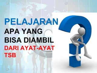PELAJARAN
APA YANG
BISA DIAMBIL
DARI AYAT-AYAT
TSB

 