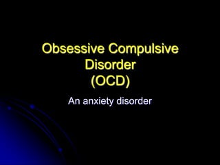 Obsessive Compulsive
      Disorder
       (OCD)
   An anxiety disorder
 