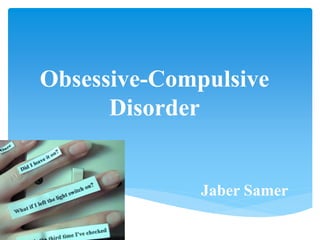Obsessive-Compulsive
Disorder
Jaber Samer
 