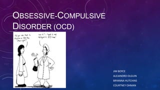 OBSESSIVE-COMPULSIVE
DISORDER (OCD)

JIM BOYCE
ALEJANDRO OLGUIN
BRYANNA HUTCHINS
COURTNEY OHMAN

 
