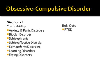 Diagnosis II
Co-morbidity:
Anxiety & Panic Disorders
Bipolar Disorder
Schizophrenia
Schizoaffective Disorder
Somatoform Disorders
Learning Disorders
Eating Disorders
Rule Outs
PTSD
 