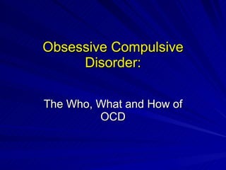 Obsessive Compulsive Disorder: The Who, What and How of OCD 