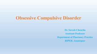 Obsessive Compulsive Disorder
Dr. Suresh Chenchu
Assistant Professor
Department of Pharmacy Practice
RIPER- Anantapur
 