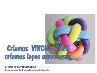 Criamos  VINCULAÇÕES  criamos laços emocionais 