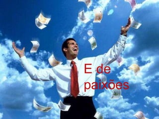 E de paixões 