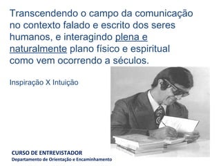 Transcendendo o campo da comunicação no contexto falado e escrito dos seres humanos, e interagindo  plena e naturalmente  plano físico e espiritual como vem ocorrendo a séculos. Inspiração X Intuição   