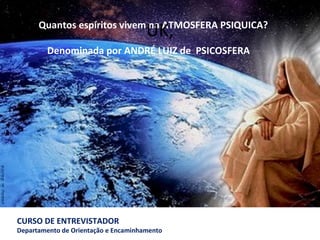UK, Quantos espíritos vivem na ATMOSFERA PSIQUICA?   Denominada por ANDRÉ LUIZ de  PSICOSFERA    