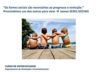“ Os liames sociais são necessários ao progresso e evolução.” Prescindimos uns dos outros para viver    somos SERES SOCIAIS  