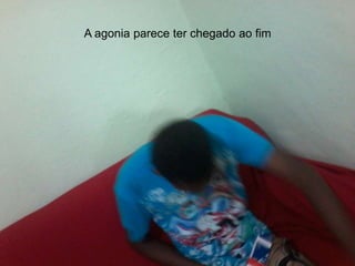 A agonia parece ter chegado ao fim

 