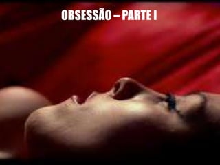 OBSESSÃO – PARTE I

 