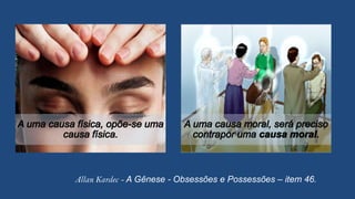 Allan Kardec - A Gênese - Obsessões e Possessões – item 46.
 