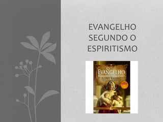 EVANGELHO 
SEGUNDO O 
ESPIRITISMO 
 