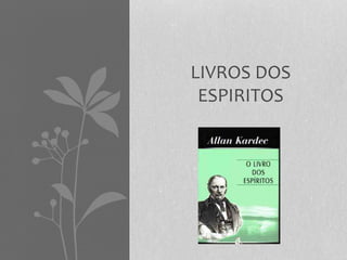 LIVROS DOS 
ESPIRITOS 
 