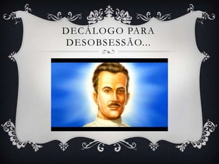 DECÁLOGO PARA
DESOBSESSÃO...
 