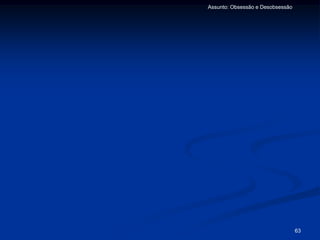 63
Assunto: Obsessão e Desobsessão
 