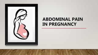 ABDOMINAL PAIN
IN PREGNANCY
 