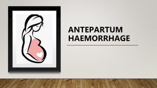 ANTEPARTUM
HAEMORRHAGE
 