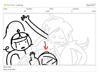 Scene
40
Duration
12:00
Panel
2
Duration
01:00
Action Notes
Marcy drops GBoy
rumble jaw Page 204/477
 
