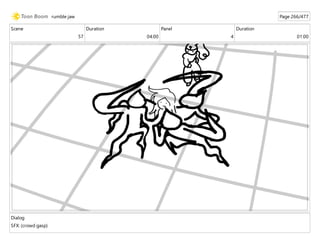 Scene
57
Duration
04:00
Panel
4
Duration
01:00
Dialog
SFX: (crowd gasp)
rumble jaw Page 266/477
 